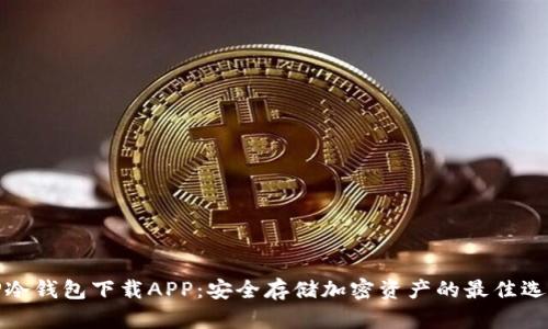 TP冷钱包下载APP：安全存储加密资产的最佳选择